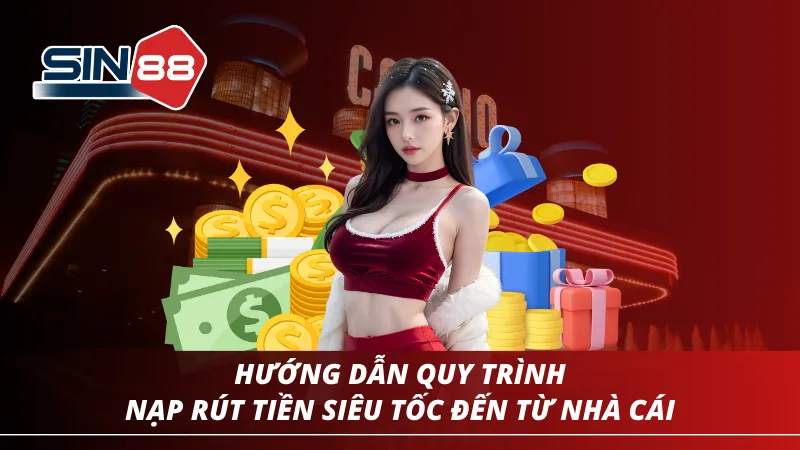 Từng bước đơn giản của quy trình nạp và rút tiền thần tốc từ SIN88
